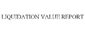 LIQUIDATION VALUE REPORT