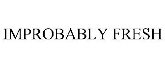 IMPROBABLY FRESH