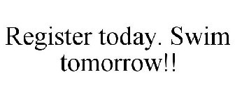 REGISTER TODAY. SWIM TOMORROW!!