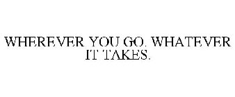 WHEREVER YOU GO. WHATEVER IT TAKES.