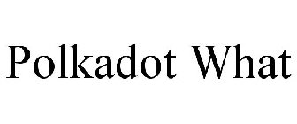 POLKADOT WHAT