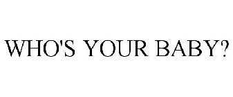 WHO'S YOUR BABY?