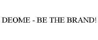DEOME - BE THE BRAND!