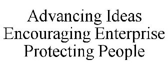 ADVANCING IDEAS ENCOURAGING ENTERPRISE PROTECTING PEOPLE