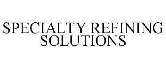 SPECIALTY REFINING SOLUTIONS