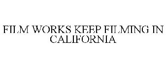 FILM WORKS KEEP FILMING IN CALIFORNIA