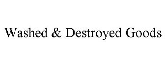 WASHED & DESTROYED GOODS