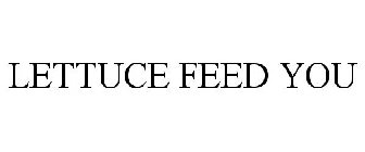 LETTUCE FEED YOU