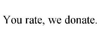 YOU RATE, WE DONATE.