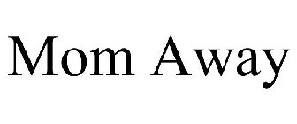 MOM AWAY