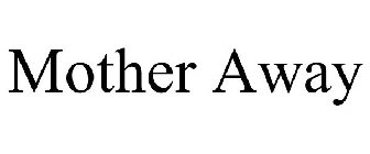 MOTHER AWAY