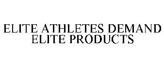 ELITE ATHLETES DEMAND ELITE PRODUCTS