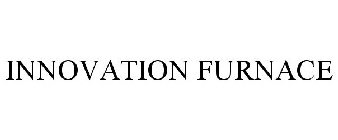 INNOVATION FURNACE
