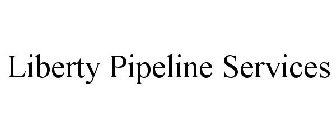 LIBERTY PIPELINE SERVICES