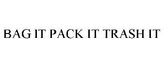 BAG IT PACK IT TRASH IT