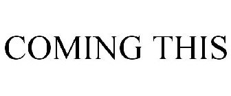 COMING THIS