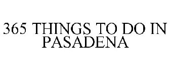 365 THINGS TO DO IN PASADENA