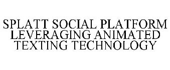 SPLATT SOCIAL PLATFORM LEVERAGING ANIMATED TEXTING TECHNOLOGY