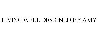 LIVING WELL DESIGNED BY AMY