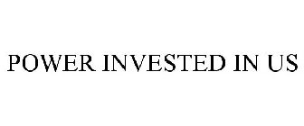 POWER INVESTED IN US