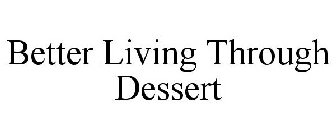 BETTER LIVING THROUGH DESSERT