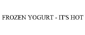 FROZEN YOGURT - IT'S HOT