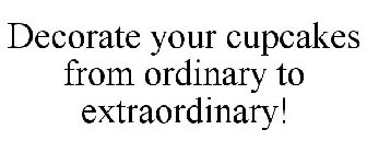 DECORATE YOUR CUPCAKES FROM ORDINARY TO EXTRAORDINARY!