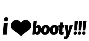 I BOOTY!!!