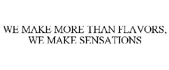 WE MAKE MORE THAN FLAVORS, WE MAKE SENSATIONS