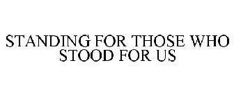 STANDING FOR THOSE WHO STOOD FOR US