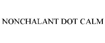 NONCHALANT DOT CALM