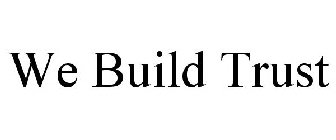 WE BUILD TRUST