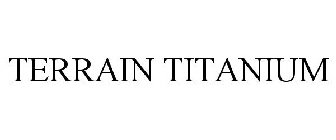 TERRAIN TITANIUM