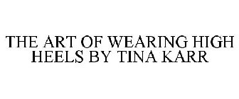 THE ART OF WEARING HIGH HEELS BY TINA KARR