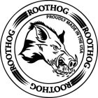 ROOTHOG ROOTHOG ROOTHOG ROOTHOG PROUDLY MADE IN THE USA