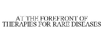 AT THE FOREFRONT OF THERAPIES FOR RARE DISEASES