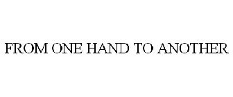 FROM ONE HAND TO ANOTHER