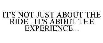 IT'S NOT JUST ABOUT THE RIDE...IT'S ABOUT THE EXPERIENCE...