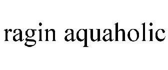 RAGIN AQUAHOLIC
