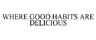 WHERE GOOD HABITS ARE DELICIOUS