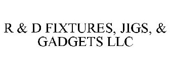 R & D FIXTURES, JIGS, & GADGETS LLC