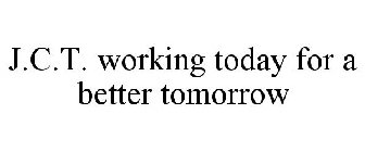 J.C.T. WORKING TODAY FOR A BETTER TOMORROW