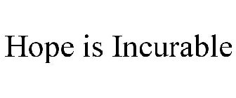 HOPE IS INCURABLE