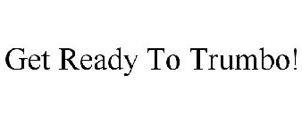 GET READY TO TRUMBO!