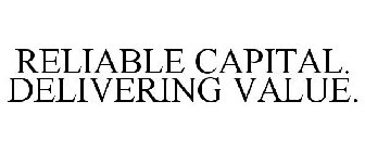 RELIABLE CAPITAL. DELIVERING VALUE.