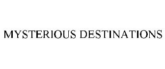 MYSTERIOUS DESTINATIONS