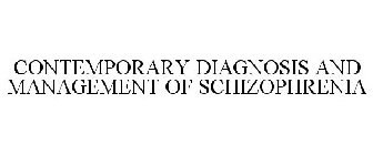 CONTEMPORARY DIAGNOSIS AND MANAGEMENT OF SCHIZOPHRENIA