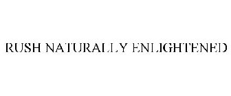 RUSH NATURALLY ENLIGHTENED