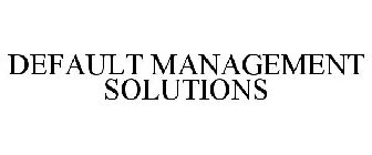 DEFAULT MANAGEMENT SOLUTIONS