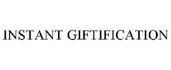 INSTANT GIFTIFICATION